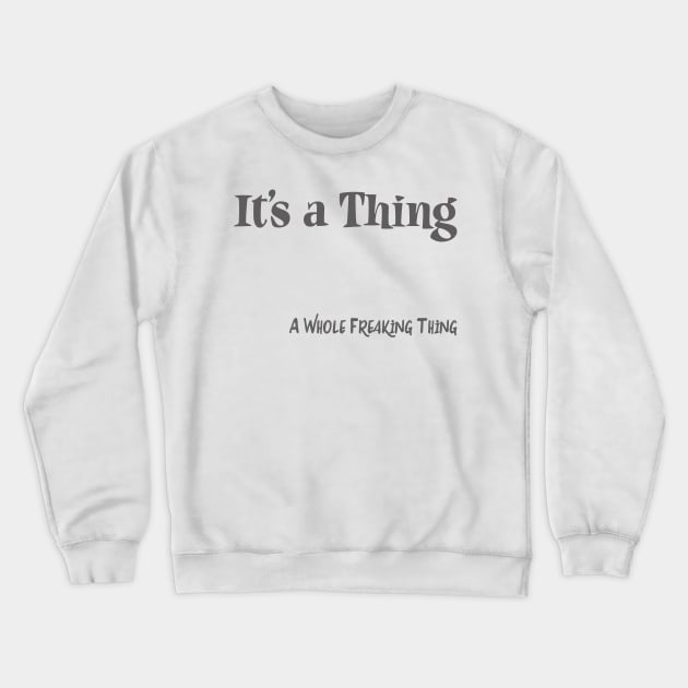 It's a Thing.. A Whole Freaking Thing Crewneck Sweatshirt by IconicTee